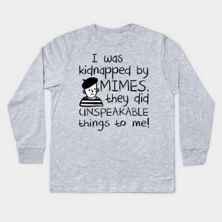 I Was Kidnapped By Mimes. They did Unspeakable things to me Kids Long Sleeve T-Shirt